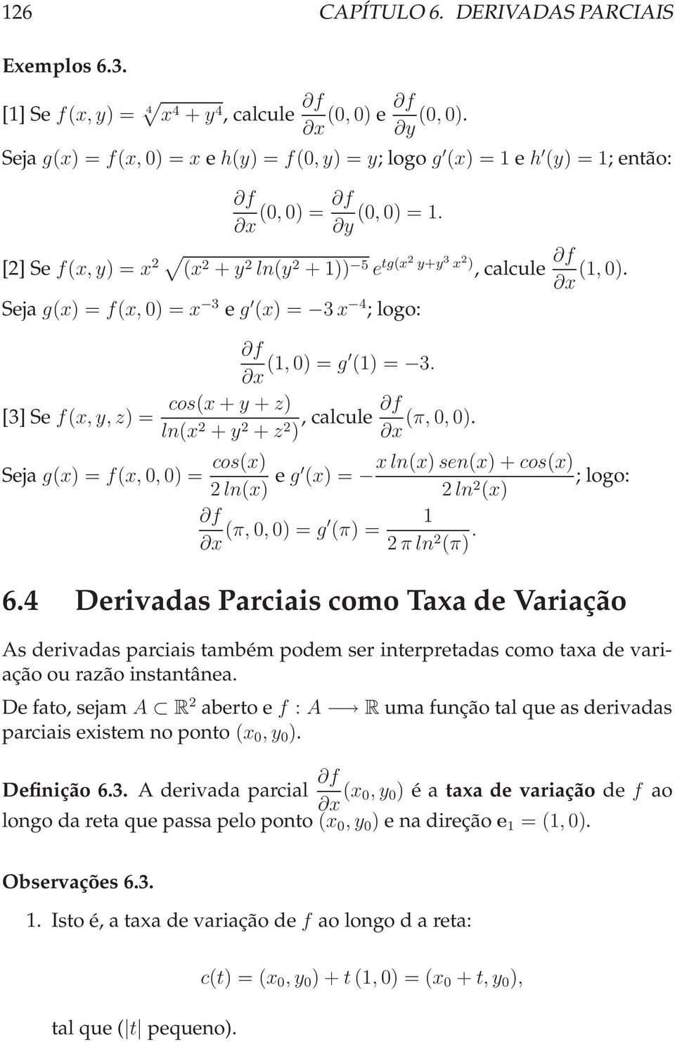 x Seja g(x) = f(x, 0) = x 3 e g (x) = 3 x 4 ; logo: x (1, 0) = g (1) = 3. cos(x + y + z) [3]Se f(x, y, z) =, calcule (π, 0, 0).