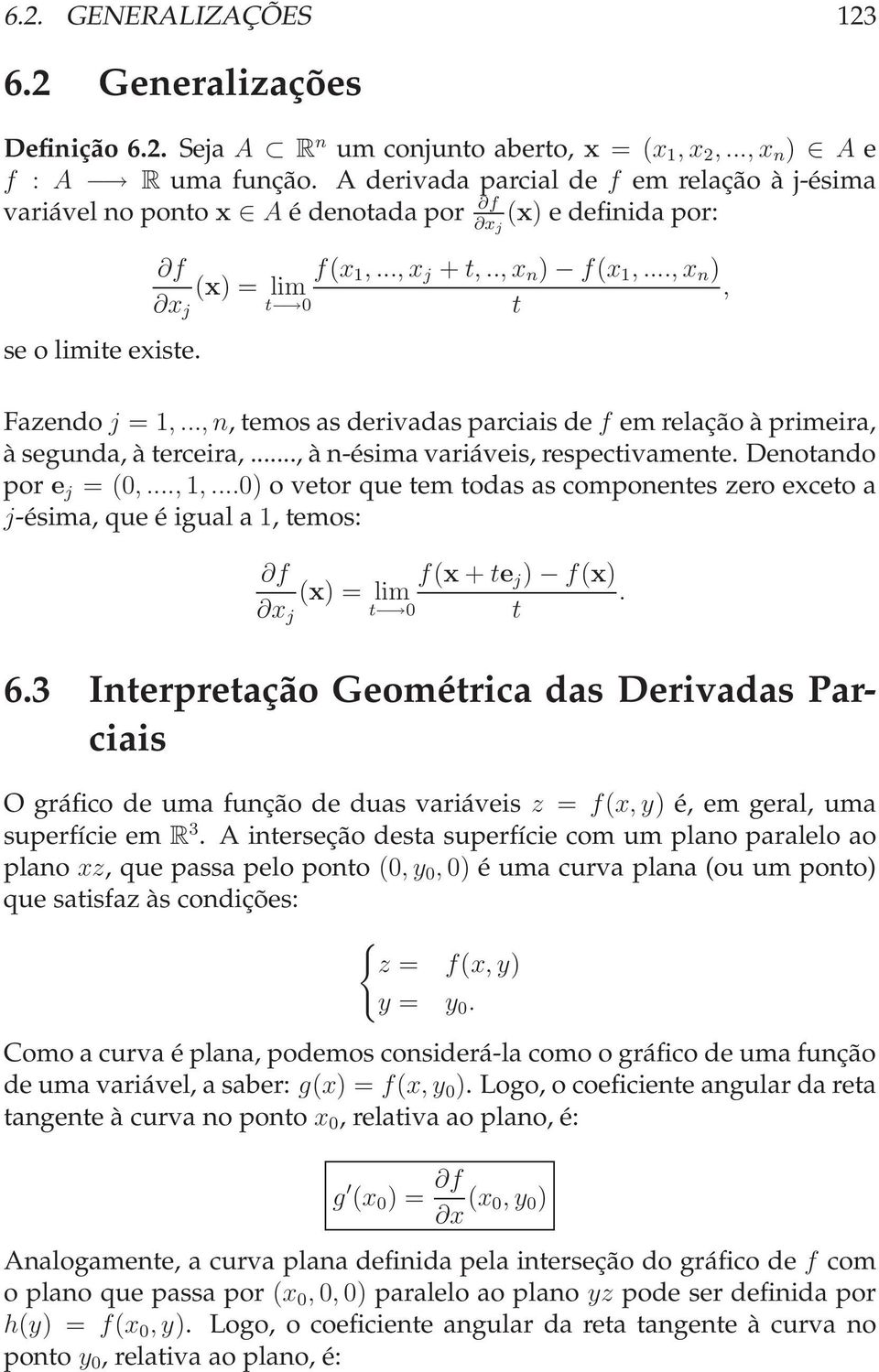 .., x n ) (x) = lim, x j t 0 t Fazendo j = 1,..., n,temosasderivadasparciaisde f emrelaçãoàprimeira, à segunda, à terceira,..., à n-ésima variáveis, respectivamente. Denotando por e j = (0,..., 1,.