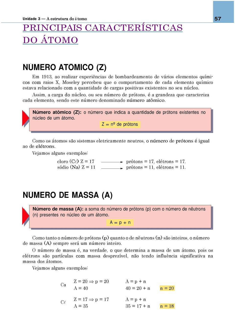 Assim, a carga do núcleo, ou seu número de prótons, é a grandeza que caracteriza cada elemento, sendo este número denominado número atômico.