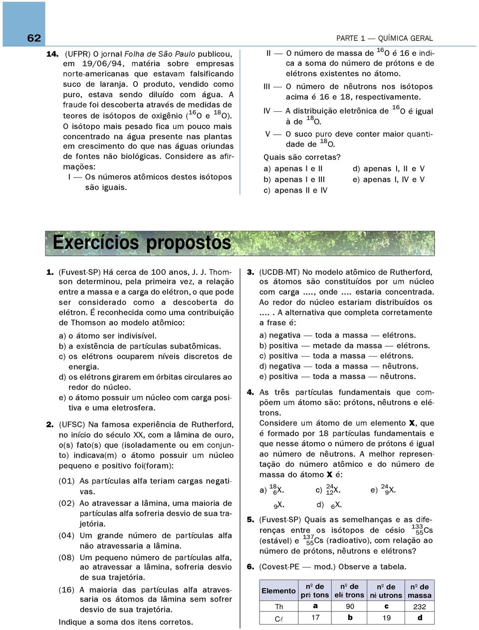 O isótopo mais pesado fica um pouco mais concentrado na água presente nas plantas em crescimento do que nas águas oriundas de fontes não biológicas.