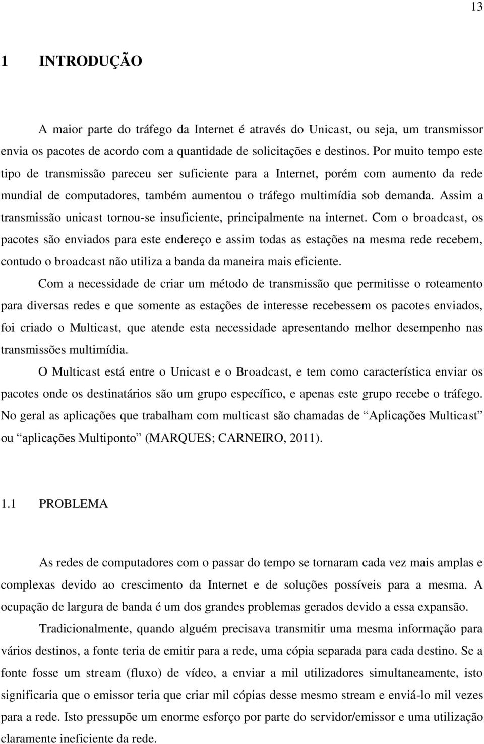 Assim a transmissão unicast tornou-se insuficiente, principalmente na internet.