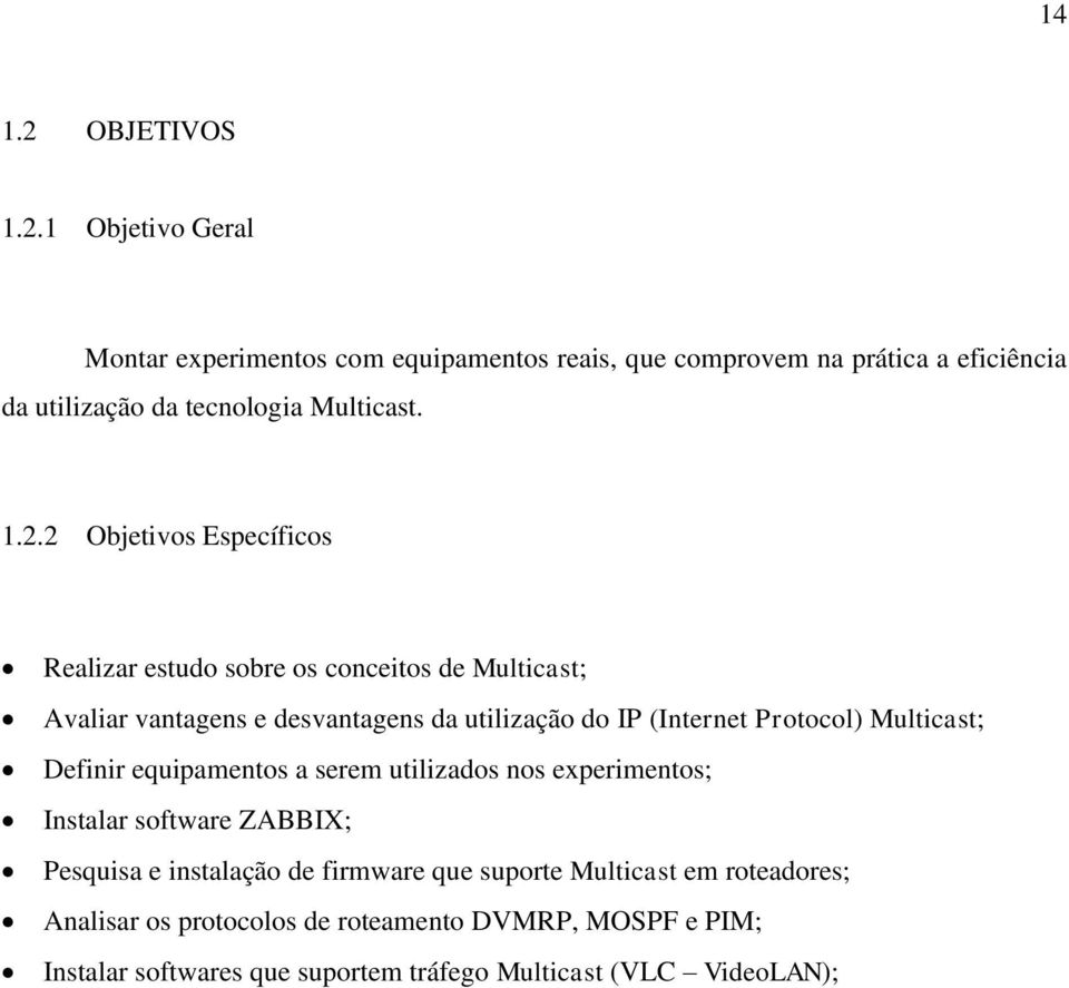 Multicast; Definir equipamentos a serem utilizados nos experimentos; Instalar software ZABBIX; Pesquisa e instalação de firmware que suporte