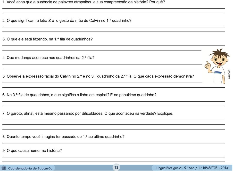 º quadrinho da 2.ª fila. O que cada expressão demonstra? MULTIRIO 6. Na 3.ª fila de quadrinhos, o que significa a linha em espiral? E no penúltimo quadrinho? 7.