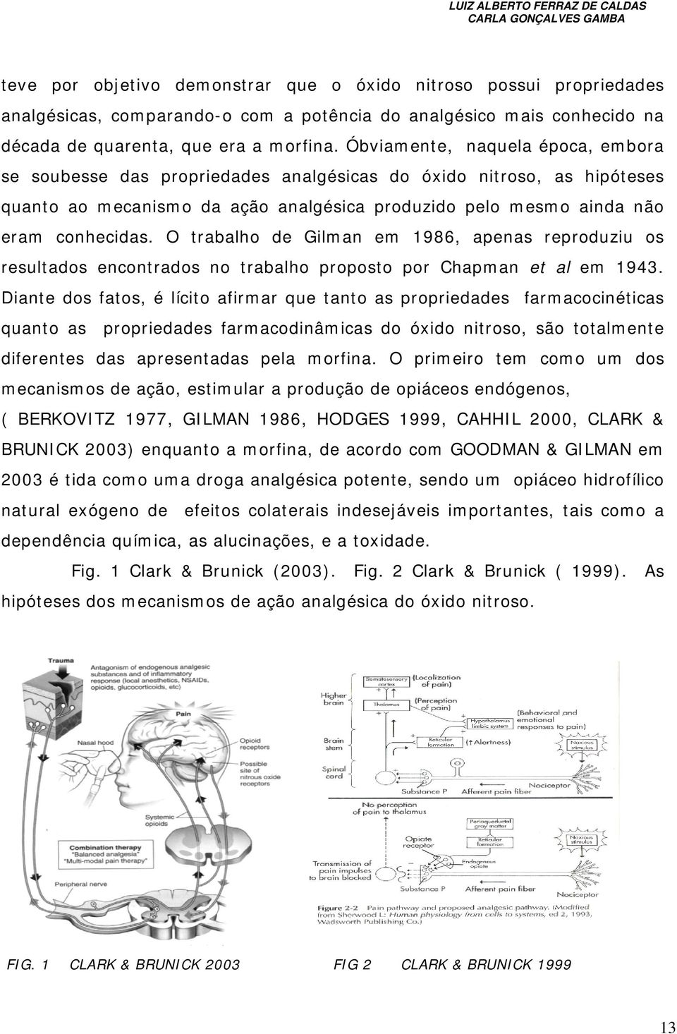 O trabalho de Gilman em 1986, apenas reproduziu os resultados encontrados no trabalho proposto por Chapman et al em 1943.