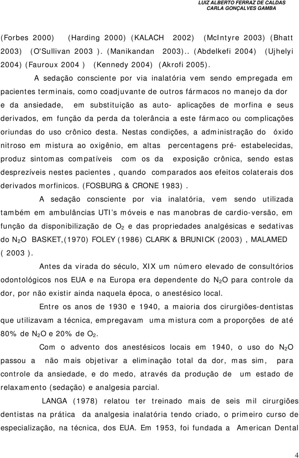 e seus derivados, em função da perda da tolerância a este fármaco ou complicações oriundas do uso crônico desta.