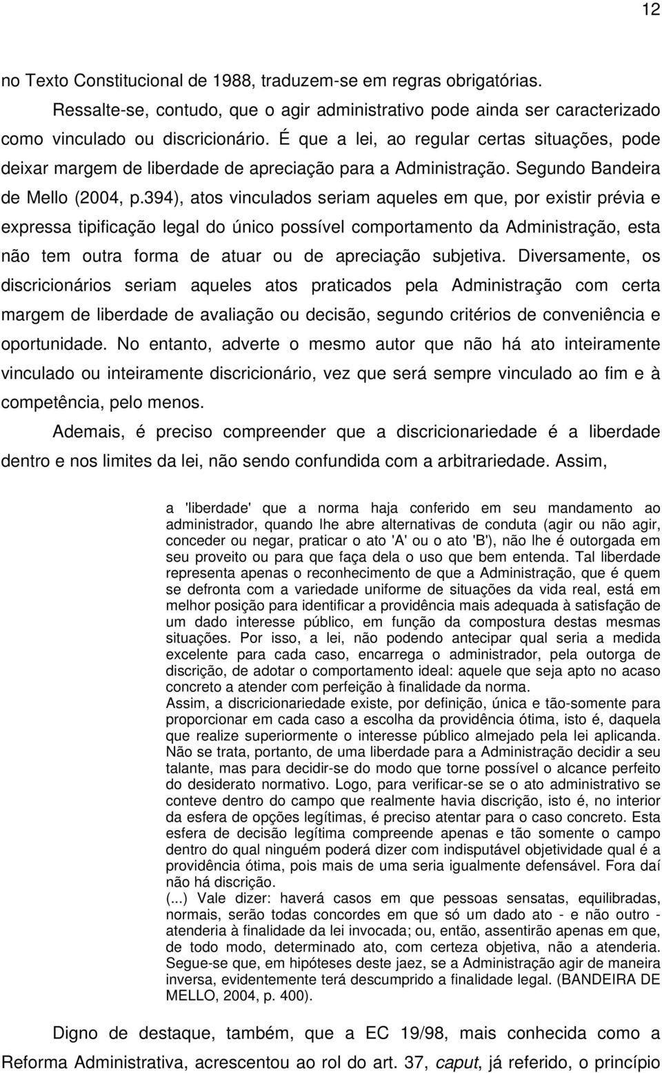 394), atos vinculados seriam aqueles em que, por existir prévia e expressa tipificação legal do único possível comportamento da Administração, esta não tem outra forma de atuar ou de apreciação