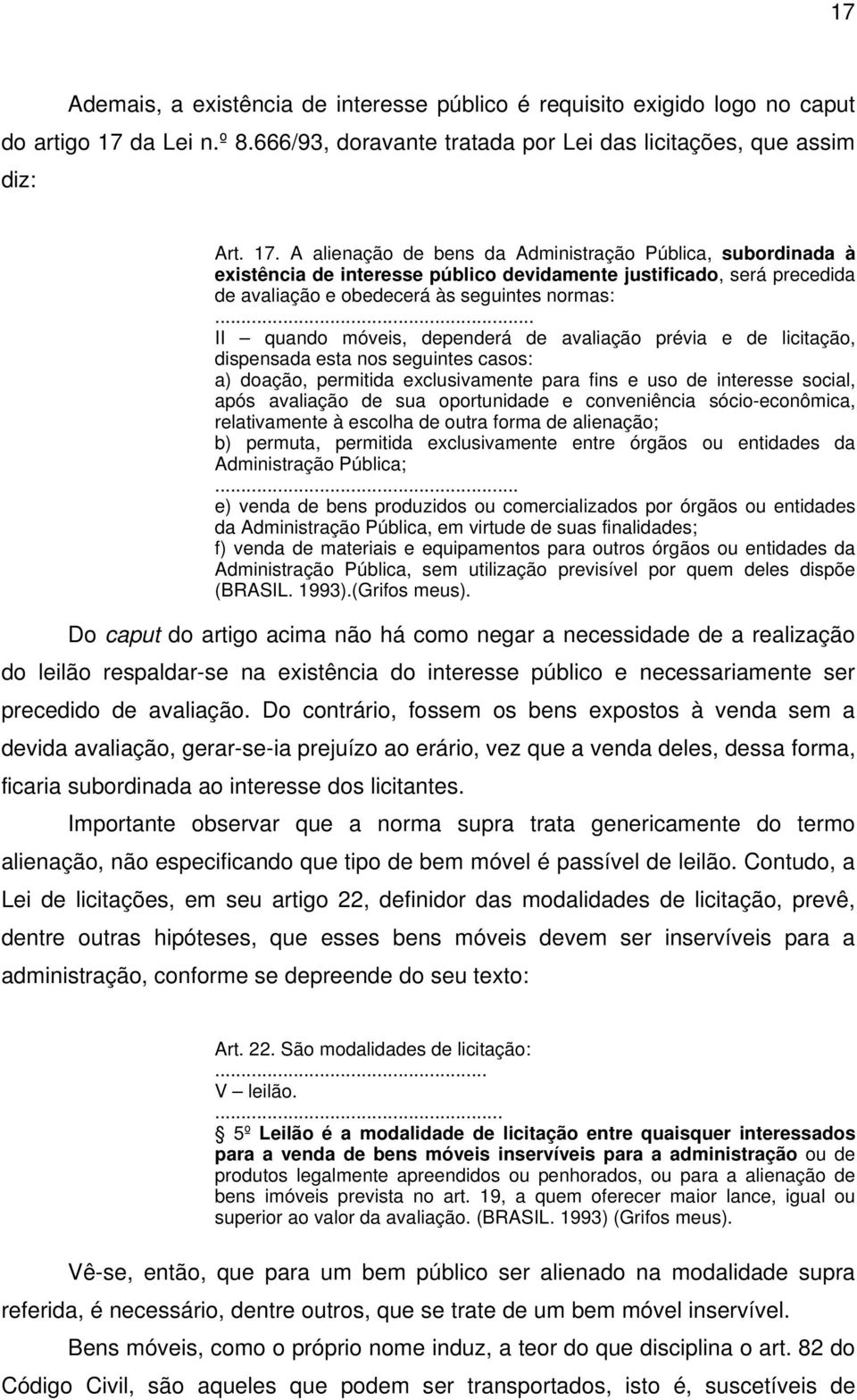 A alienação de bens da Administração Pública, subordinada à existência de interesse público devidamente justificado, será precedida de avaliação e obedecerá às seguintes normas:.