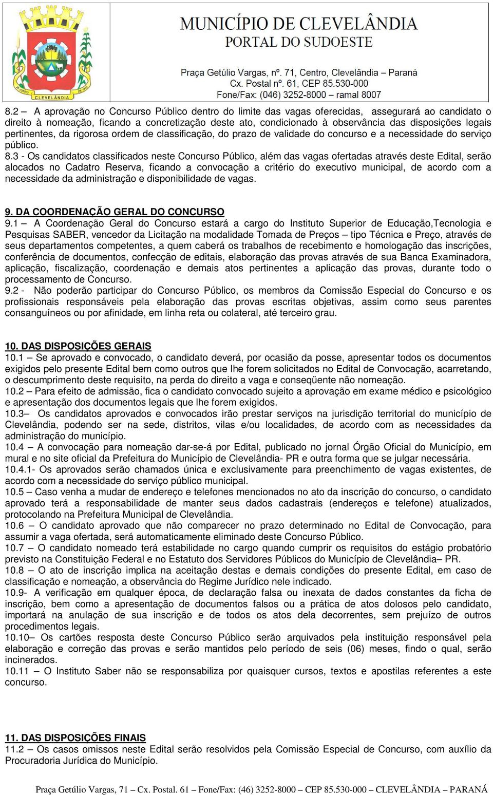 3 - Os candidatos classificados neste Concurso Público, além das vagas ofertadas através deste Edital, serão alocados no Cadatro Reserva, ficando a convocação a critério do executivo municipal, de