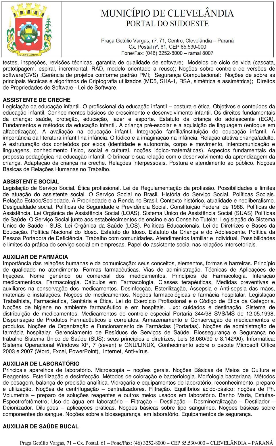 simétrica e assimétrica); Direitos de Propriedades de Software - Lei de Software. ASSISTENTE DE CRECHE Legislação da educação infantil. O profissional da educação infantil postura e ética.