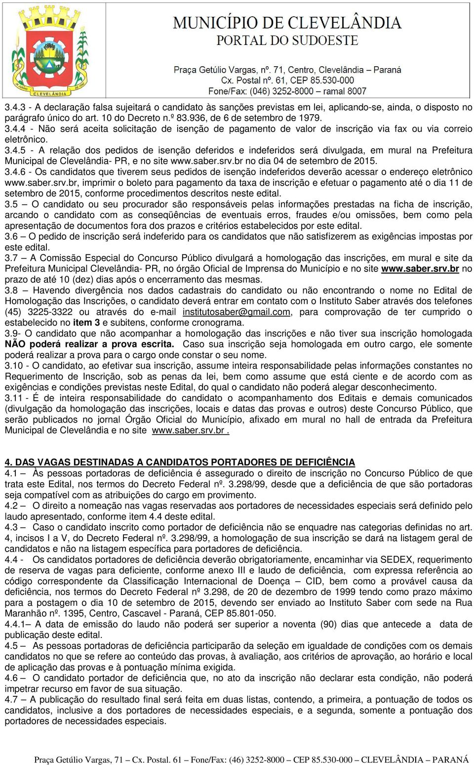 saber.srv.br, imprimir o boleto para pagamento da taxa de inscrição e efetuar o pagamento até o dia 11 de setembro de 2015, conforme procedimentos descritos neste edital. 3.