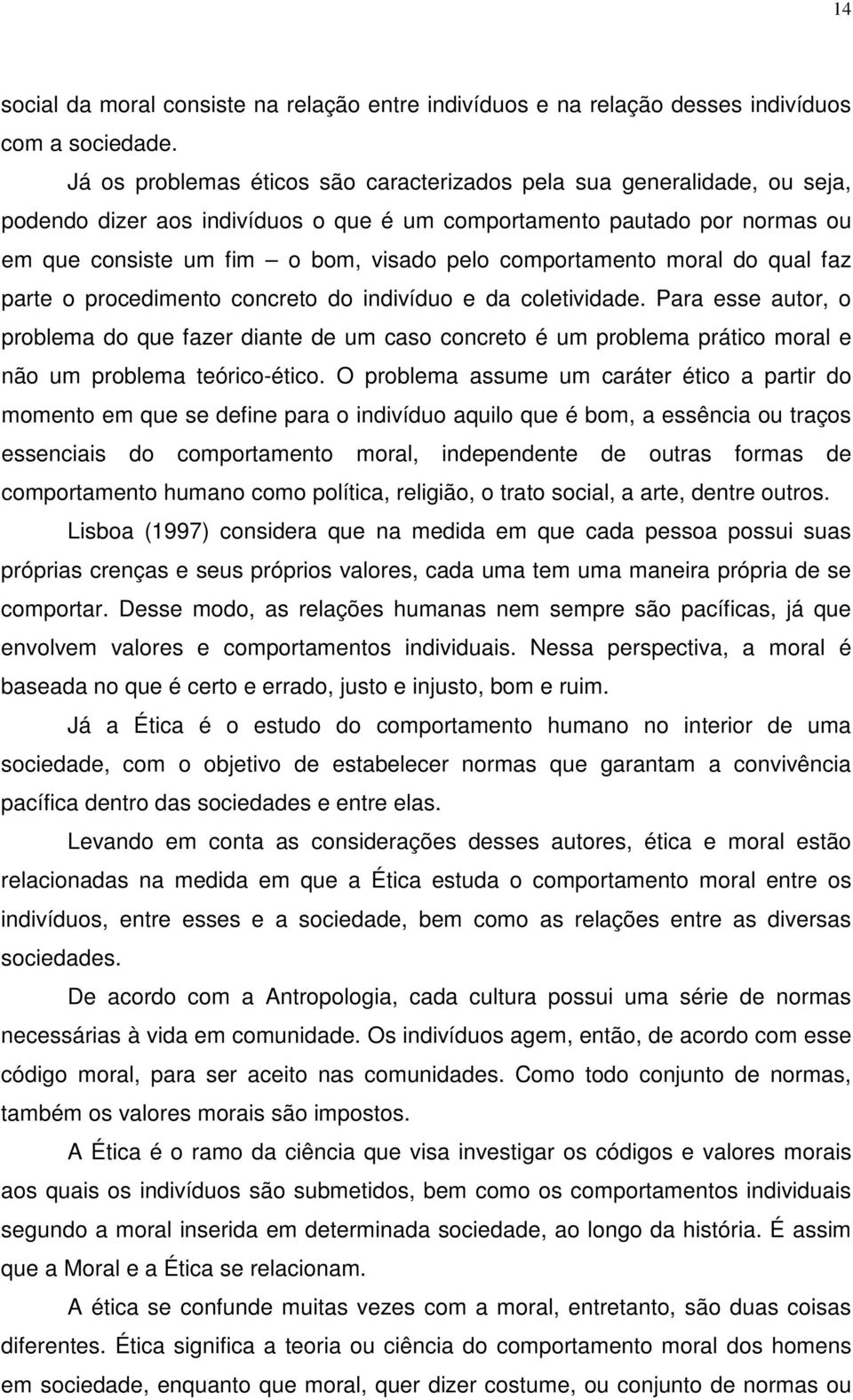 comportamento moral do qual faz parte o procedimento concreto do indivíduo e da coletividade.