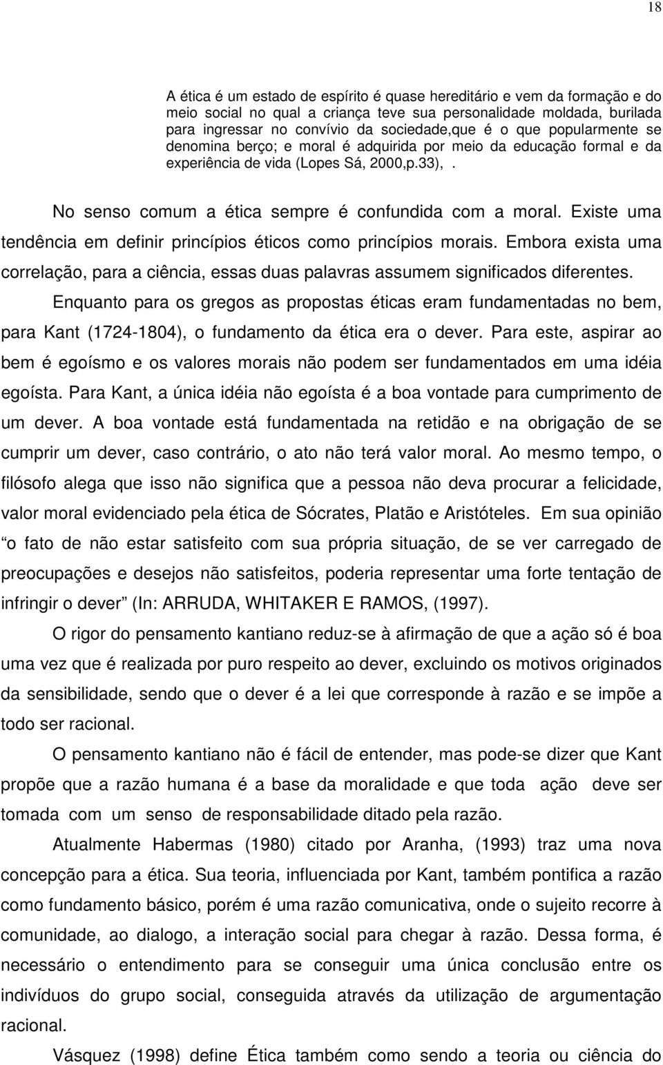 Existe uma tendência em definir princípios éticos como princípios morais. Embora exista uma correlação, para a ciência, essas duas palavras assumem significados diferentes.