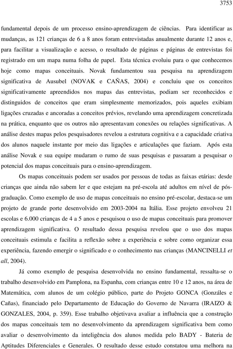 foi registrado em um mapa numa folha de papel. Esta técnica evoluiu para o que conhecemos hoje como mapas conceituais.