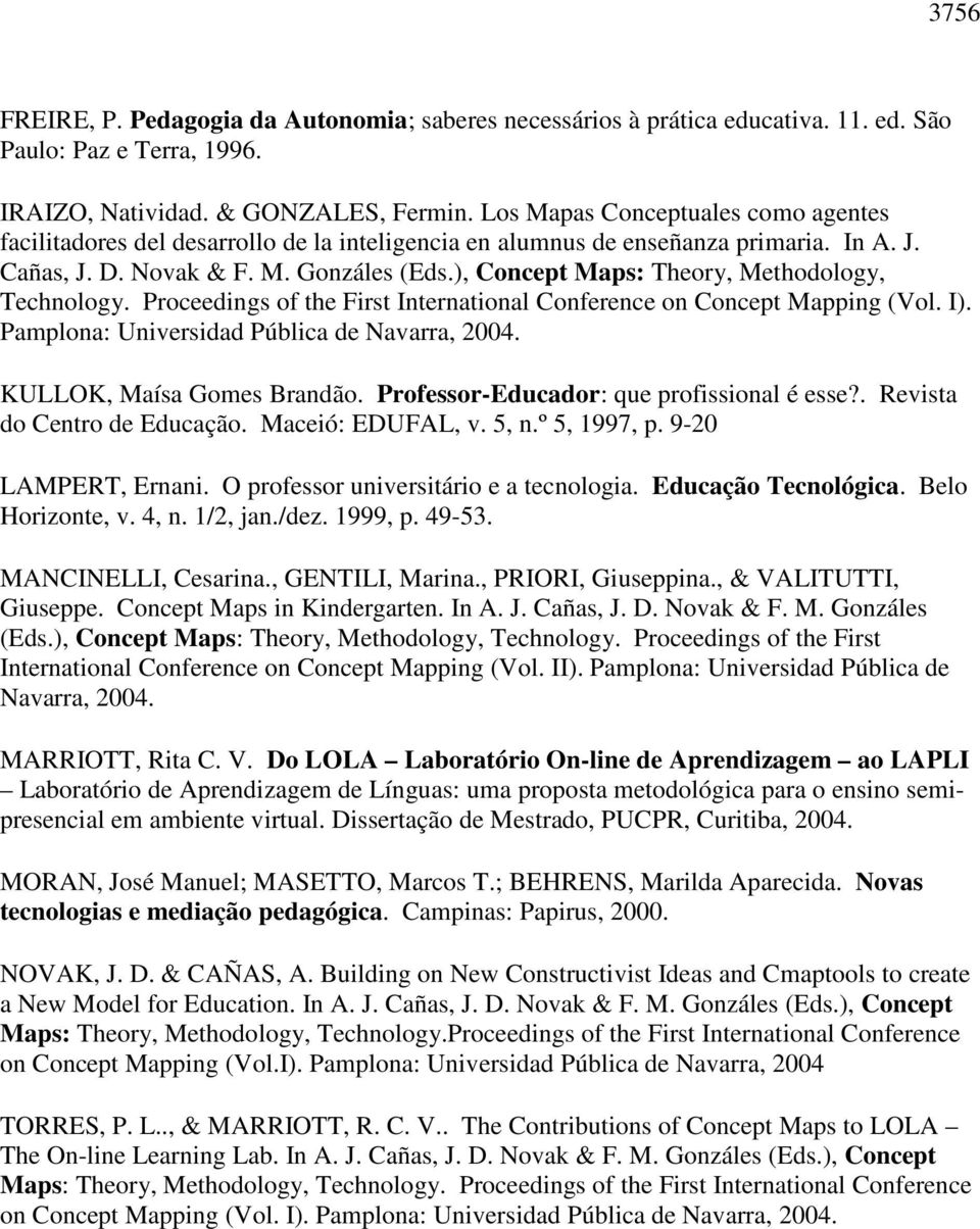 ), Concept Maps: Theory, Methodology, Technology. Proceedings of the First International Conference on Concept Mapping (Vol. I). Pamplona: Universidad Pública de Navarra, 2004.