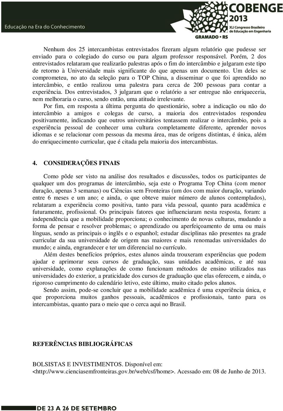 Um deles se comprometeu, no ato da seleção para o TOP China, a disseminar o que foi aprendido no intercâmbio, e então realizou uma palestra para cerca de 200 pessoas para contar a experiência.