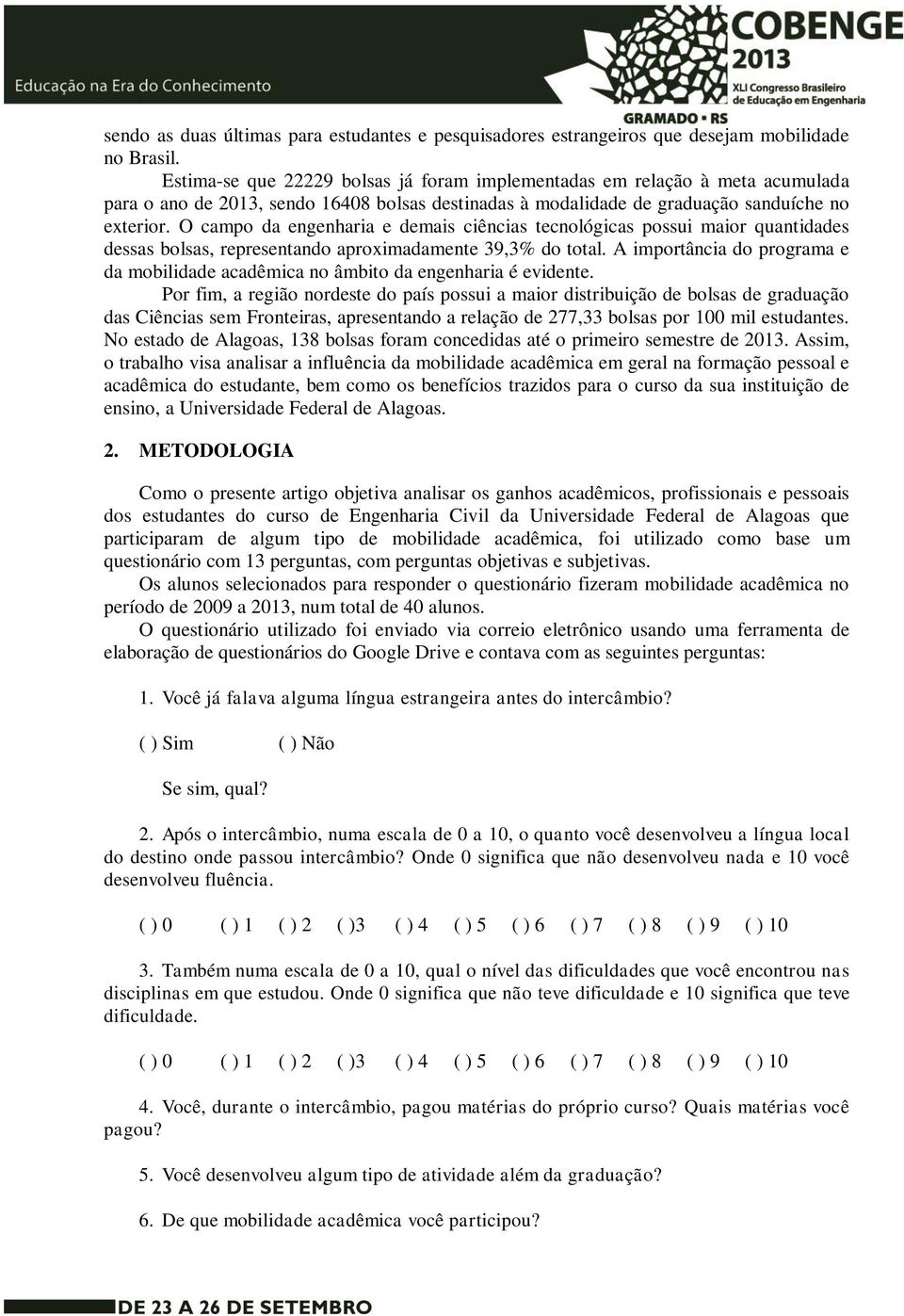 O campo da engenharia e demais ciências tecnológicas possui maior quantidades dessas bolsas, representando aproximadamente 39,3% do total.