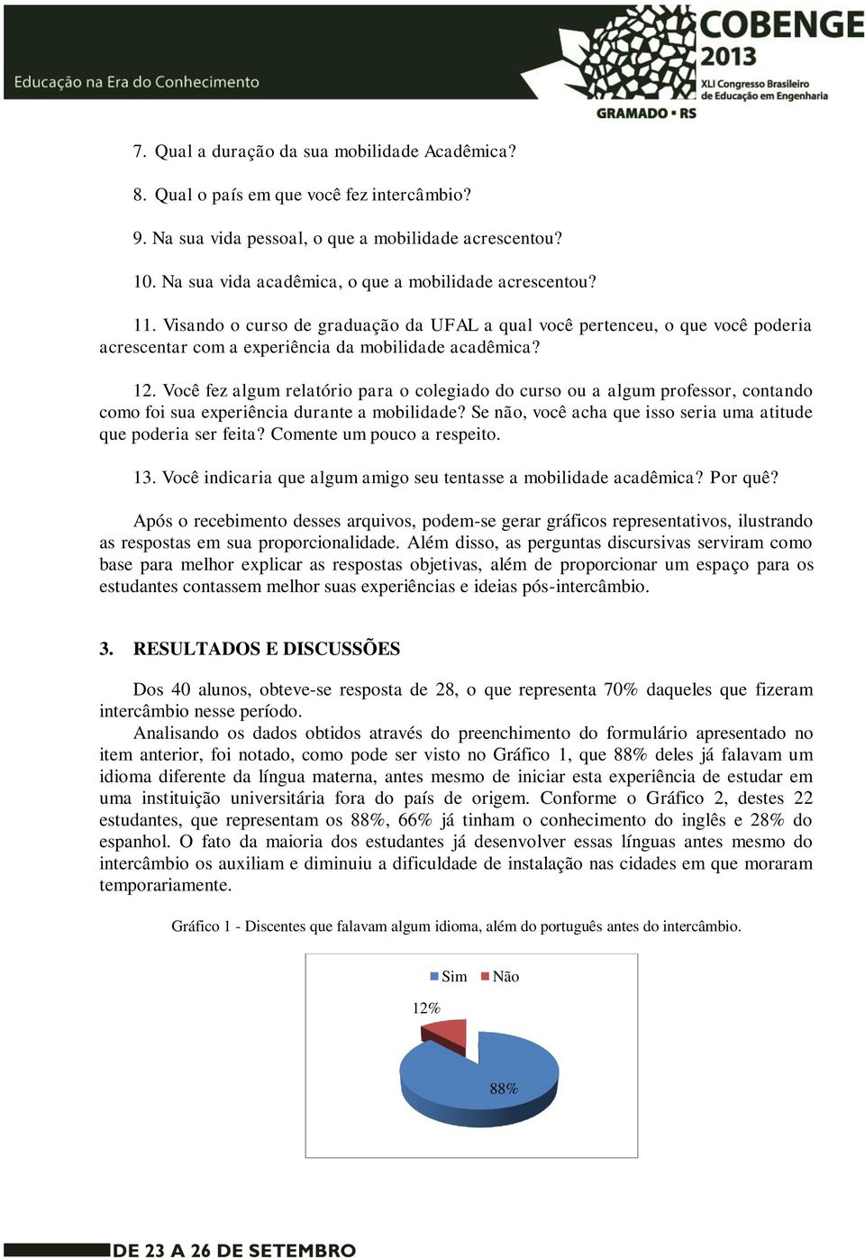 Você fez algum relatório para o colegiado do curso ou a algum professor, contando como foi sua experiência durante a mobilidade? Se não, você acha que isso seria uma atitude que poderia ser feita?