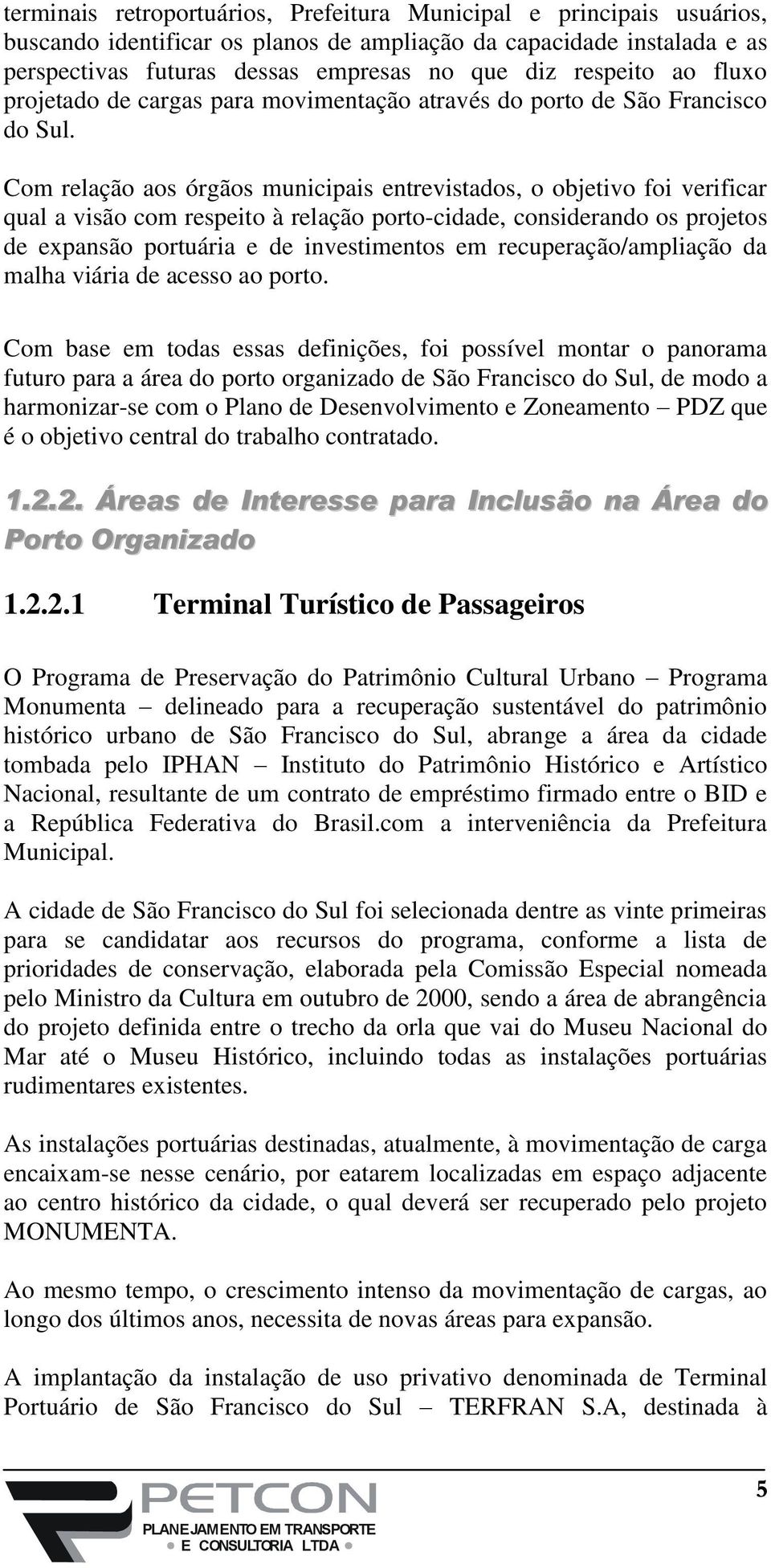 Com relação aos órgãos municipais entrevistados, o objetivo foi verificar qual a visão com respeito à relação porto-cidade, considerando os projetos de expansão portuária e de investimentos em