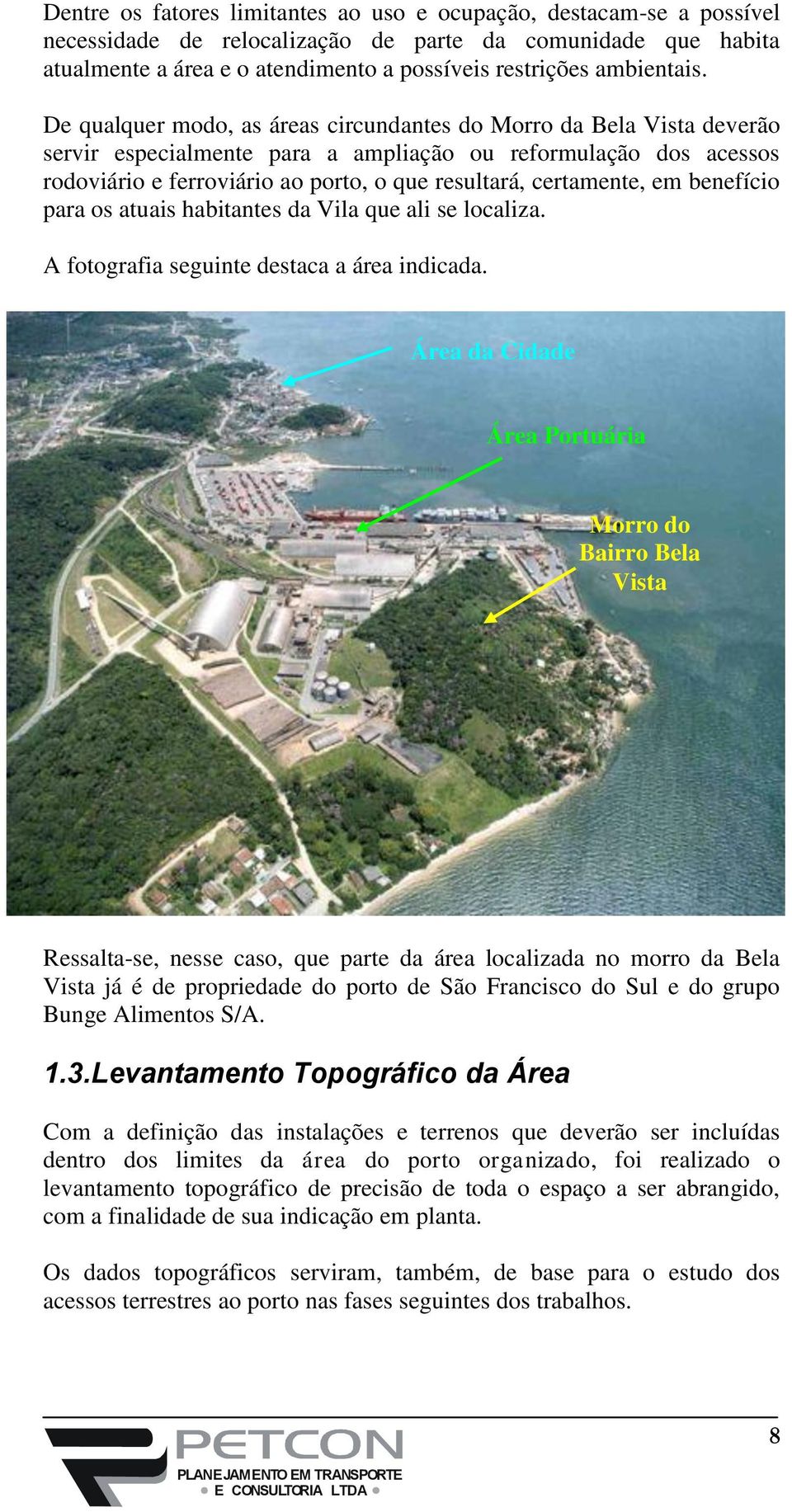 De qualquer modo, as áreas circundantes do Morro da Bela Vista deverão servir especialmente para a ampliação ou reformulação dos acessos rodoviário e ferroviário ao porto, o que resultará,