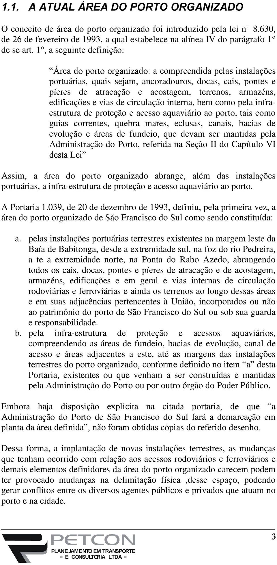 edificações e vias de circulação interna, bem como pela infraestrutura de proteção e acesso aquaviário ao porto, tais como guias correntes, quebra mares, eclusas, canais, bacias de evolução e áreas