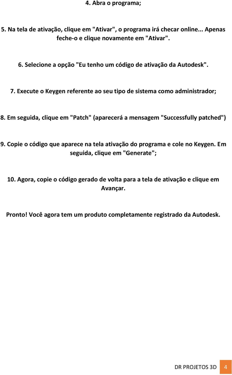 Em seguida, clique em "Patch" (aparecerá a mensagem "Successfully patched") 9. Copie o código que aparece na tela ativação do programa e cole no Keygen.