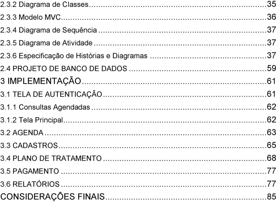 .. 61 3.1 TELA DE AUTENTICAÇÃO... 61 3.1.1 Consultas Agendadas... 62 3.1.2 Tela Principal... 62 3.2 AGENDA... 63 3.