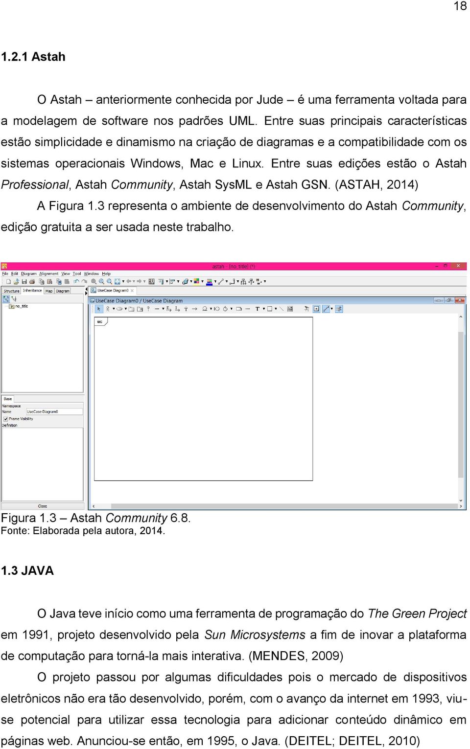 Entre suas edições estão o Astah Professional, Astah Community, Astah SysML e Astah GSN. (ASTAH, 2014) A Figura 1.