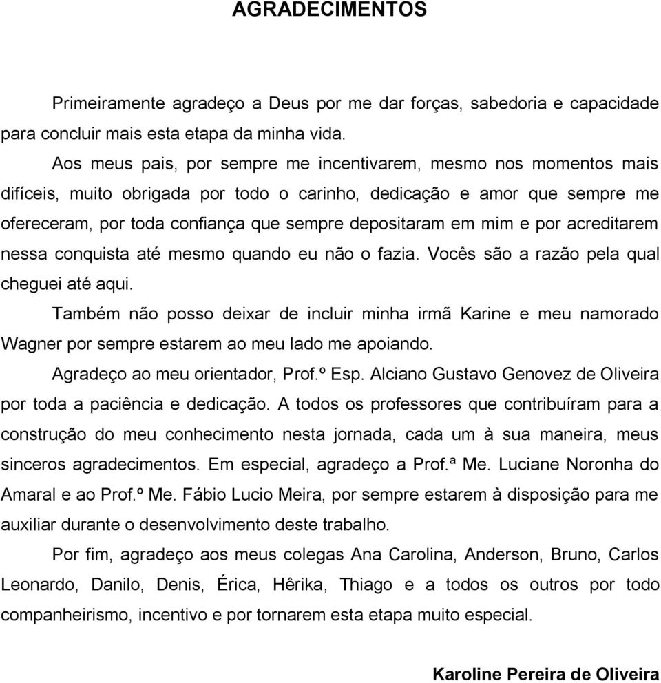 mim e por acreditarem nessa conquista até mesmo quando eu não o fazia. Vocês são a razão pela qual cheguei até aqui.