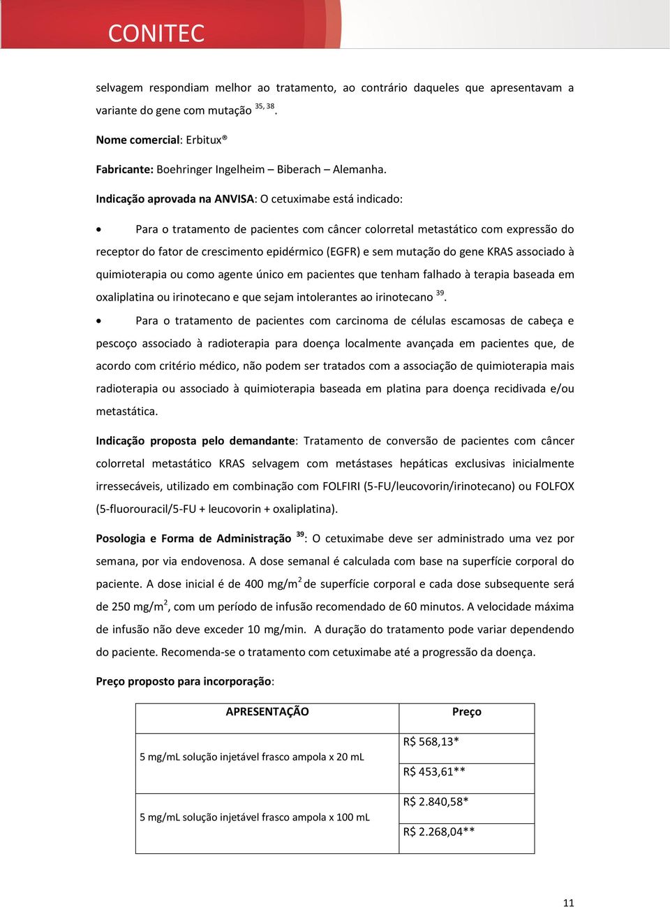 mutação do gene KRAS associado à quimioterapia ou como agente único em pacientes que tenham falhado à terapia baseada em oxaliplatina ou irinotecano e que sejam intolerantes ao irinotecano 39.