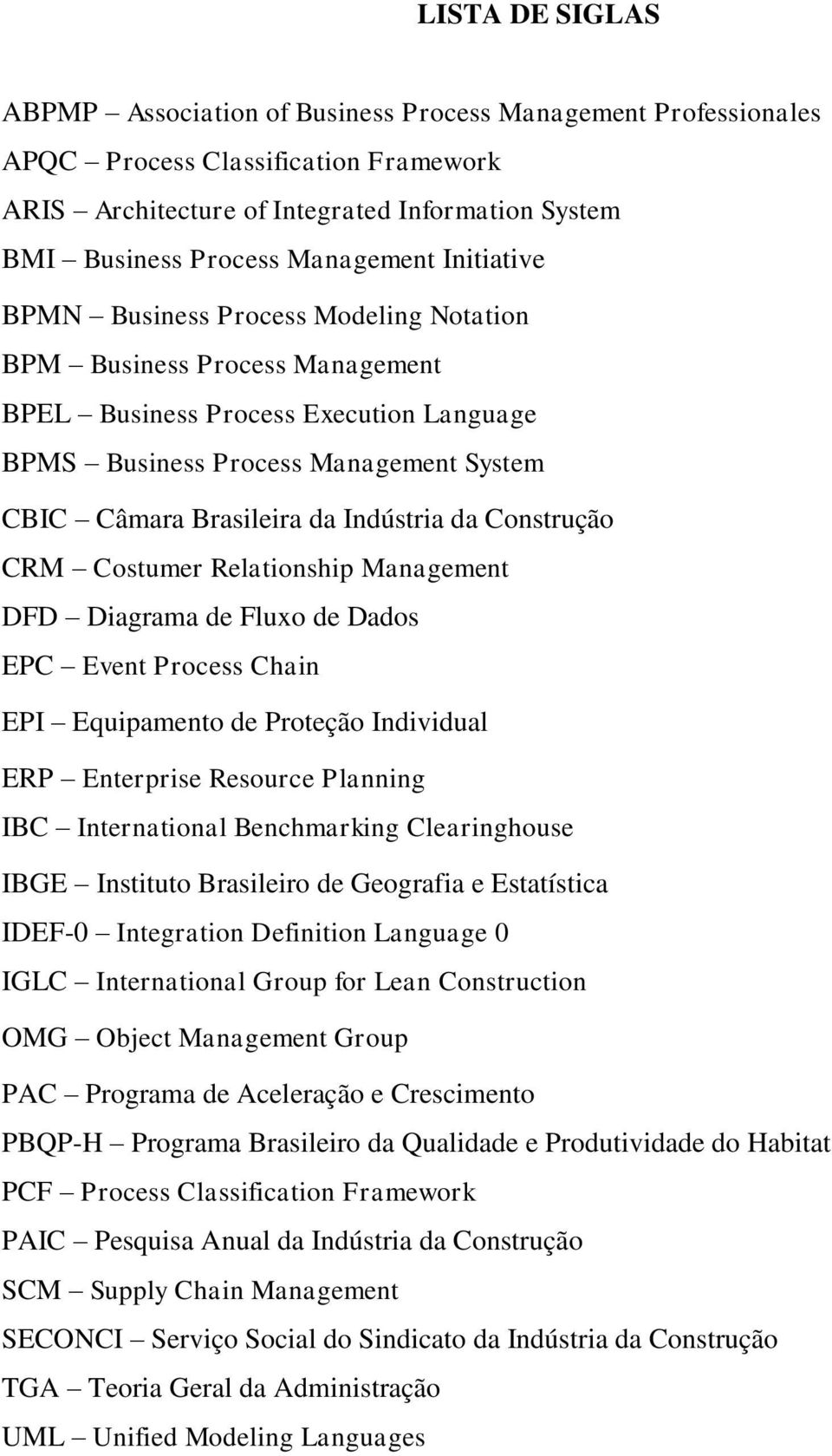 da Indústria da Construção CRM Costumer Relationship Management DFD Diagrama de Fluxo de Dados EPC Event Process Chain EPI Equipamento de Proteção Individual ERP Enterprise Resource Planning IBC