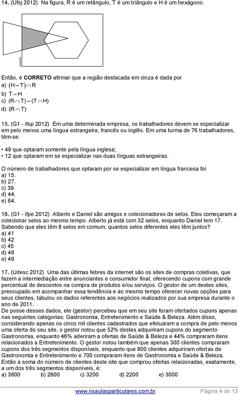 Em uma turma de 76 trabalhadores, têm-se: 49 que optaram somente pela língua inglesa; 12 que optaram em se especializar nas duas línguas estrangeiras.