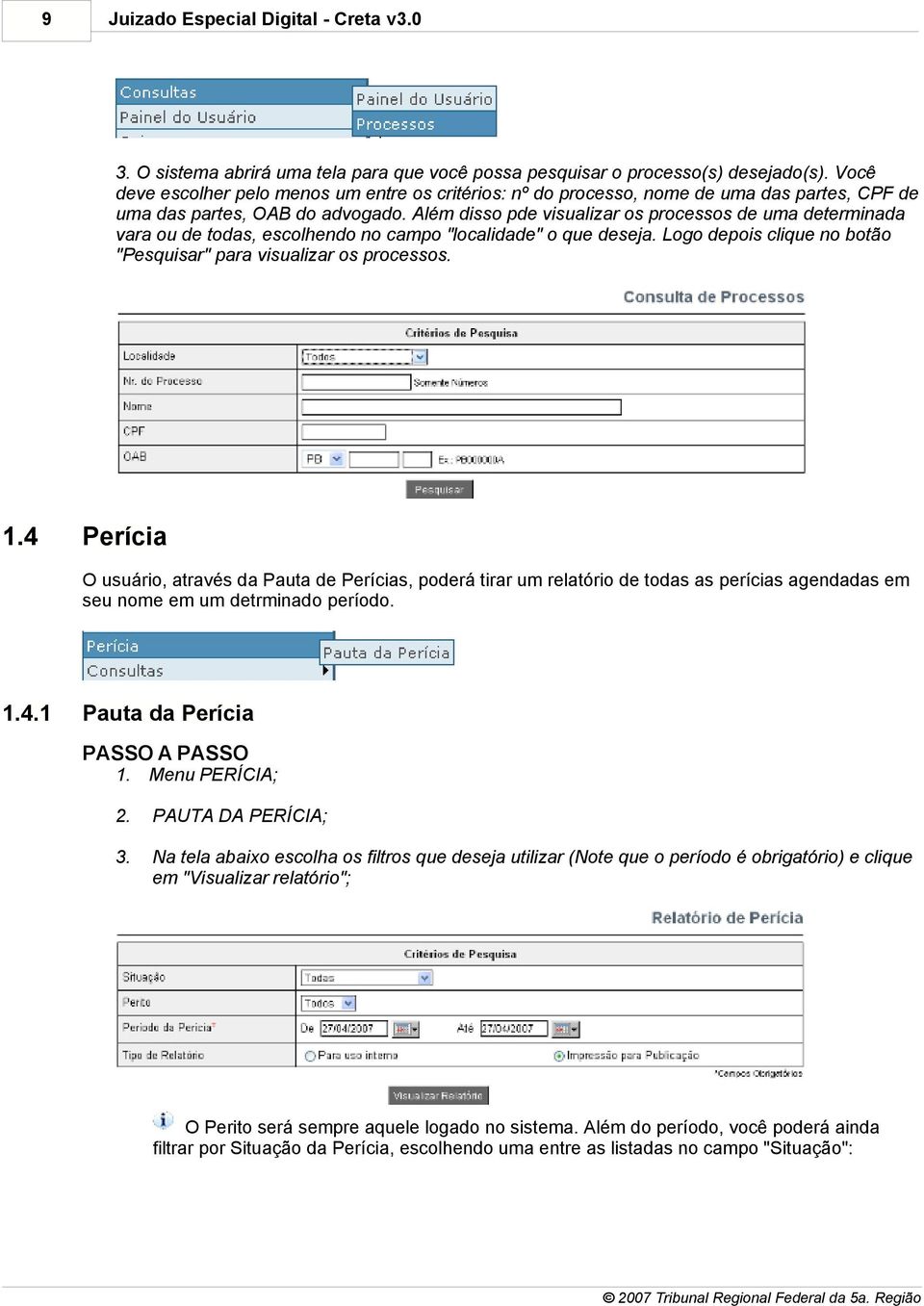 Além disso pde visualizar os processos de uma determinada vara ou de todas, escolhendo no campo "localidade" o que deseja. Logo depois clique no botão "Pesquisar" para visualizar os processos.