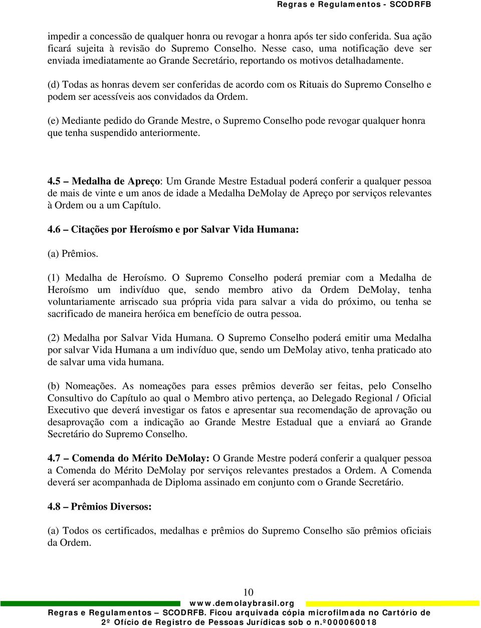 (d) Todas as honras devem ser conferidas de acordo com os Rituais do Supremo Conselho e podem ser acessíveis aos convidados da Ordem.