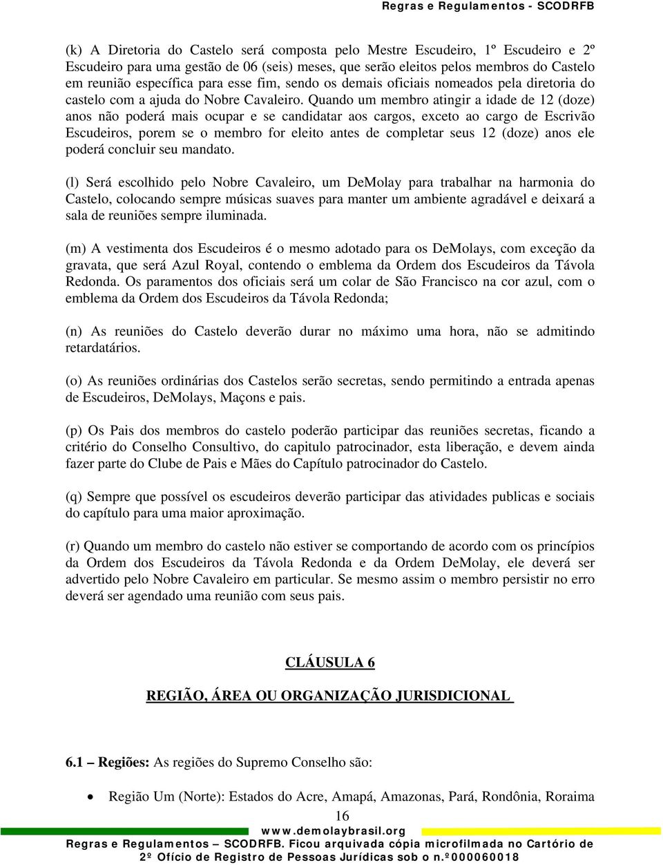 Quando um membro atingir a idade de 12 (doze) anos não poderá mais ocupar e se candidatar aos cargos, exceto ao cargo de Escrivão Escudeiros, porem se o membro for eleito antes de completar seus 12