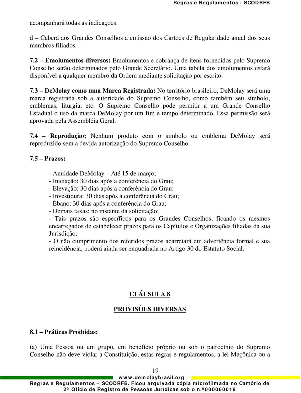 Uma tabela dos emolumentos estará disponível a qualquer membro da Ordem mediante solicitação por escrito. 7.