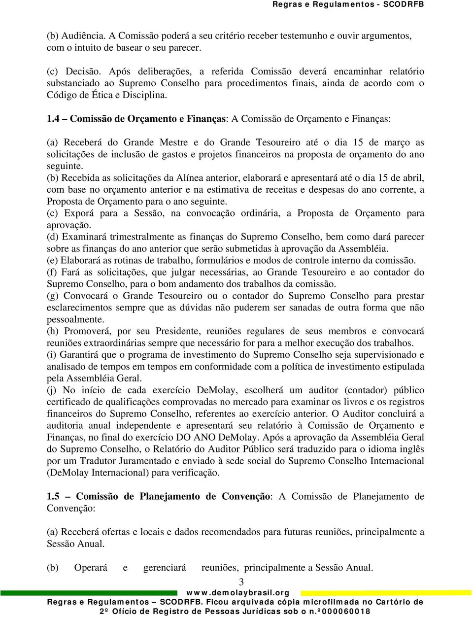 4 Comissão de Orçamento e Finanças: A Comissão de Orçamento e Finanças: (a) Receberá do Grande Mestre e do Grande Tesoureiro até o dia 15 de março as solicitações de inclusão de gastos e projetos