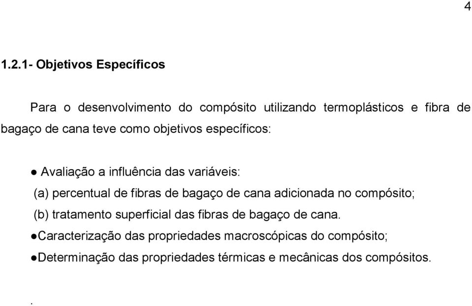 cana teve como objetivos específicos: Avaliação a influência das variáveis: (a) percentual de fibras de bagaço