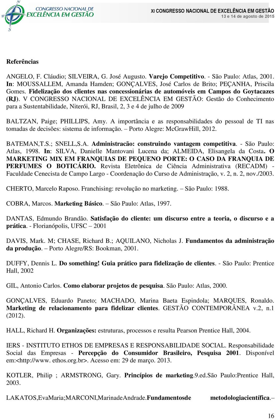 V CONGRESSO NACIONAL DE EXCELÊNCIA EM GESTÃO: Gestão do Conhecimento para a Sustentabilidade, Niterói, RJ, Brasil, 2, 3 e 4 de julho de 2009 BALTZAN, Paige; PHILLIPS, Amy.