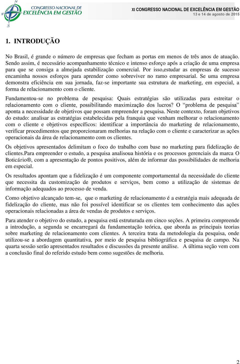 Por isso,estudar as empresas de sucesso encaminha nossos esforços para aprender como sobreviver no ramo empresarial.