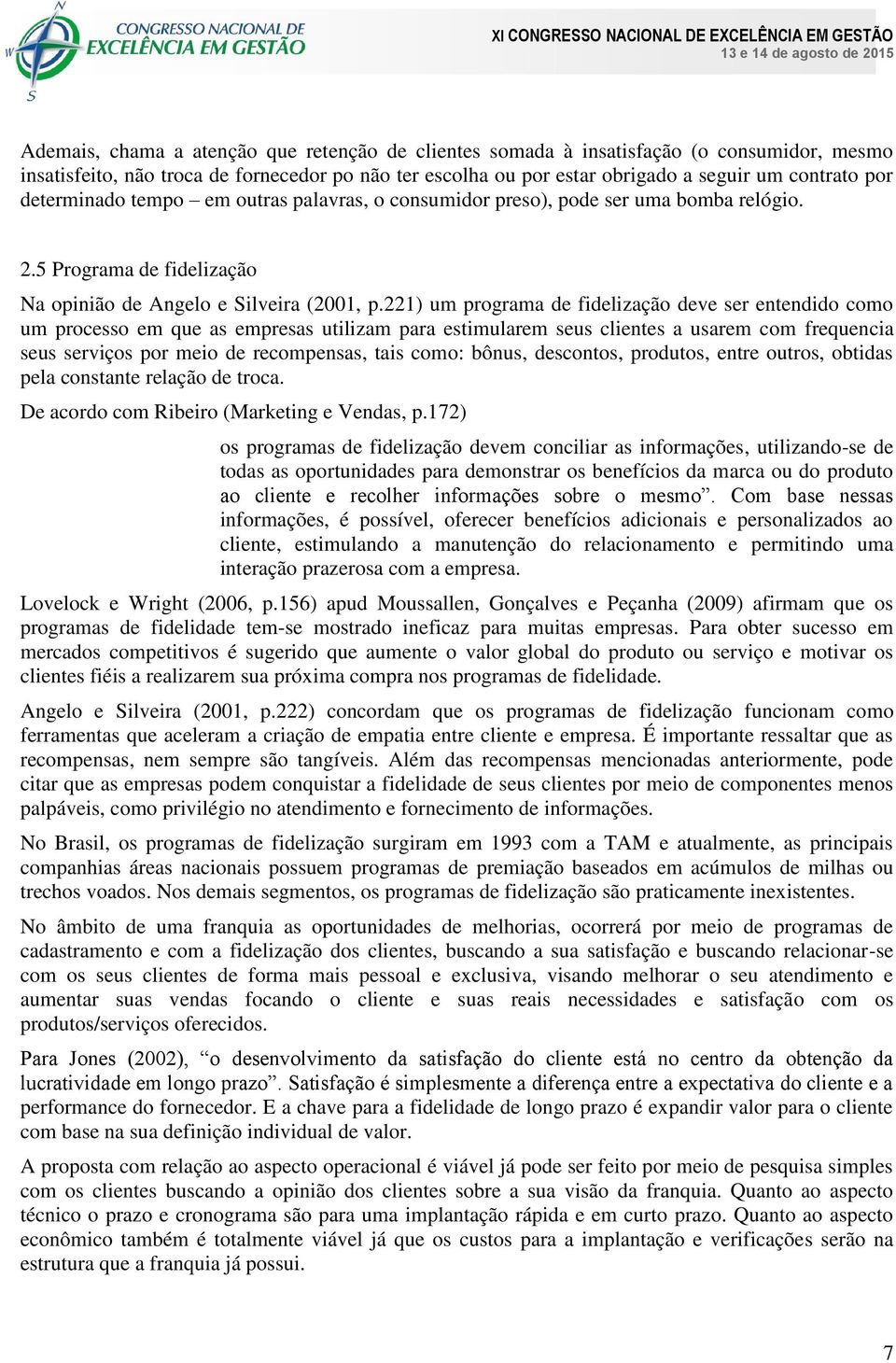 221) um programa de fidelização deve ser entendido como um processo em que as empresas utilizam para estimularem seus clientes a usarem com frequencia seus serviços por meio de recompensas, tais