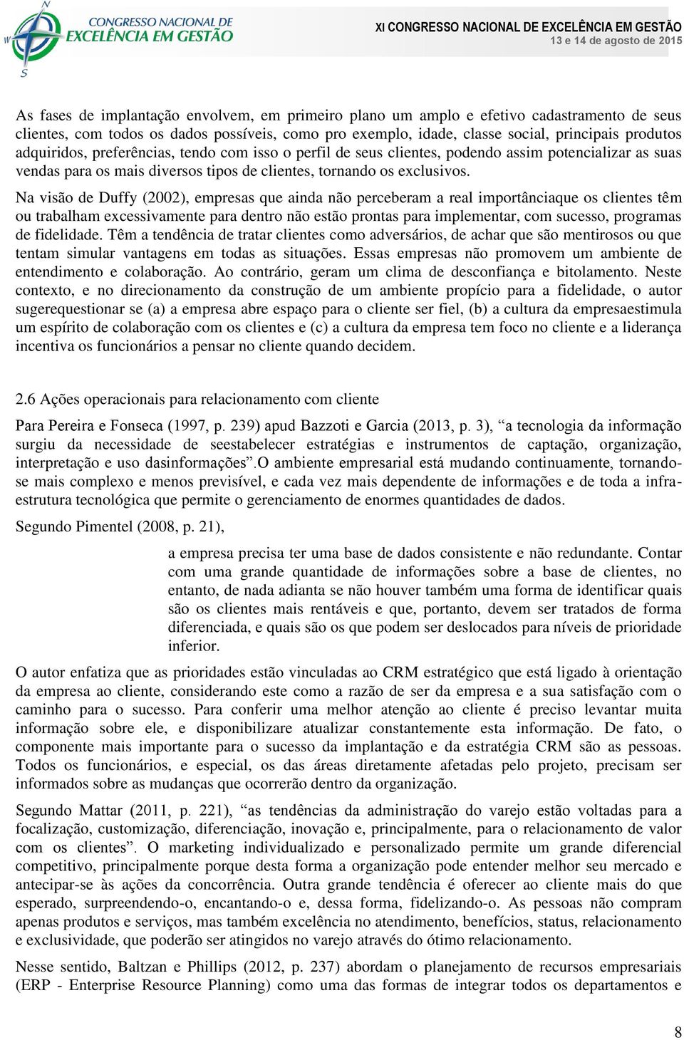 Na visão de Duffy (2002), empresas que ainda não perceberam a real importânciaque os clientes têm ou trabalham excessivamente para dentro não estão prontas para implementar, com sucesso, programas de