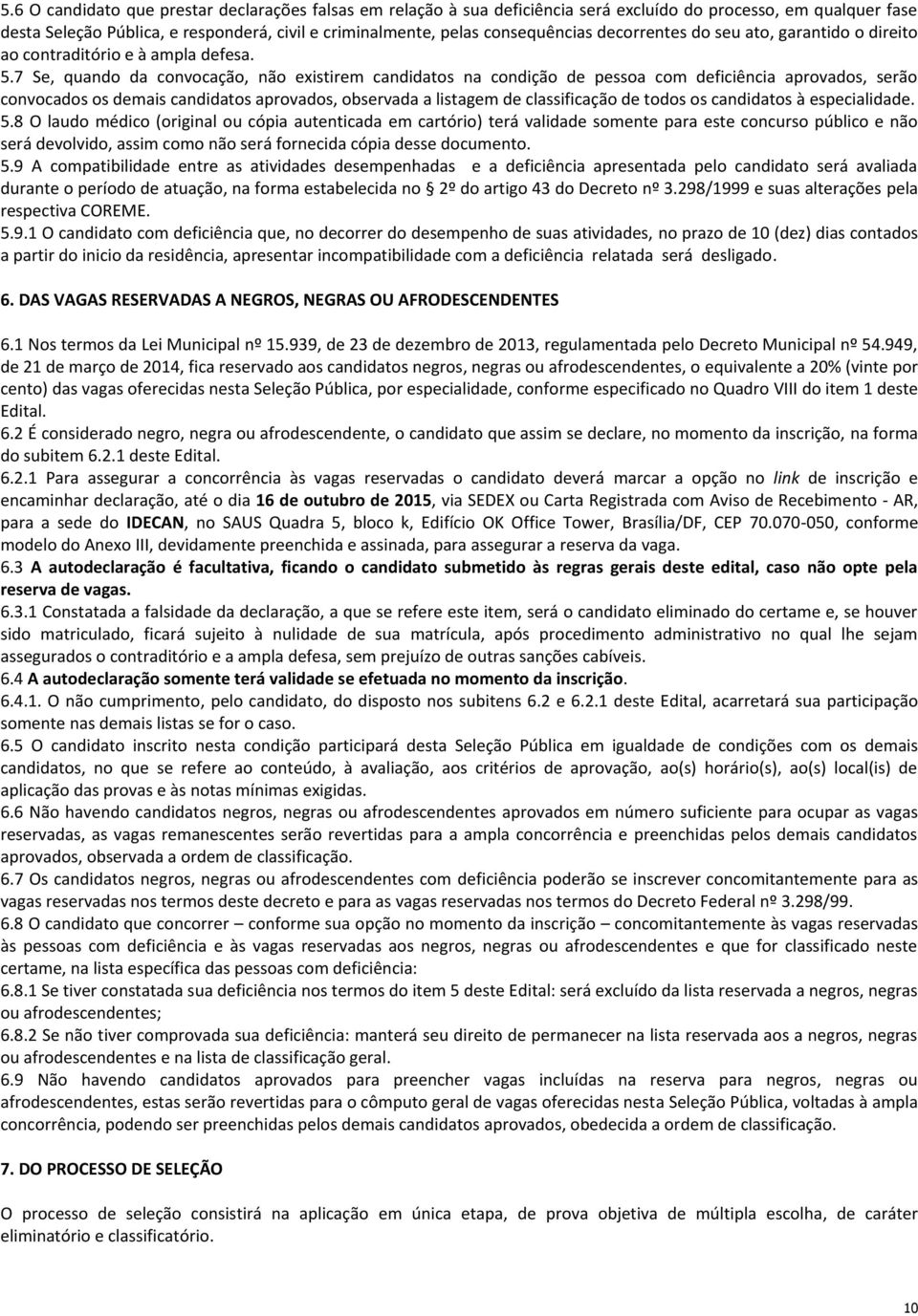 7 Se, quando da convocação, não existirem candidatos na condição de pessoa com deficiência aprovados, serão convocados os demais candidatos aprovados, observada a listagem de classificação de todos