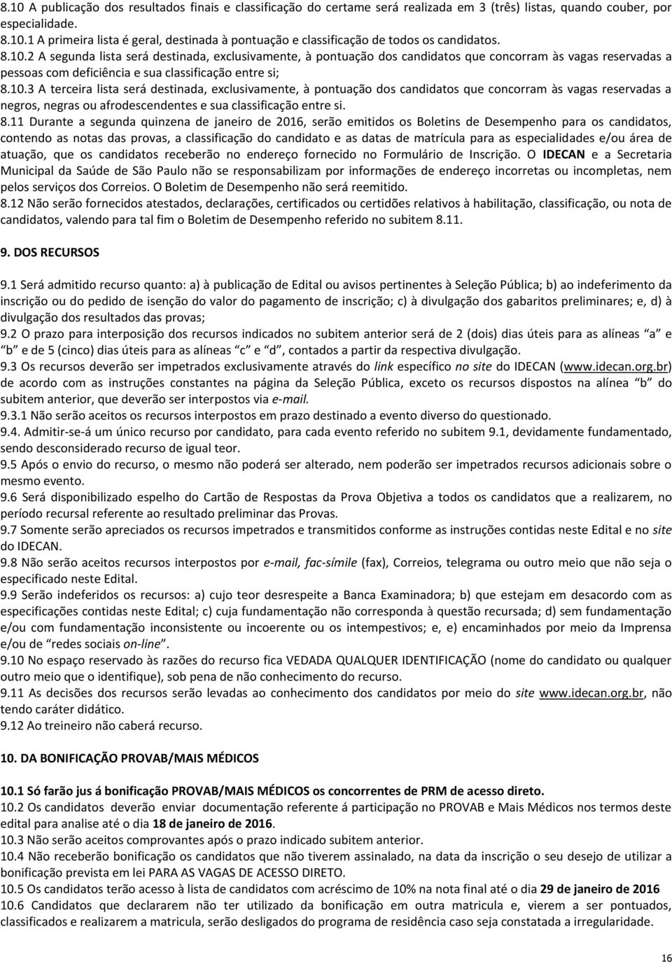 8.11 Durante a segunda quinzena de janeiro de 2016, serão emitidos os Boletins de Desempenho para os candidatos, contendo as notas das provas, a classificação do candidato e as datas de matrícula