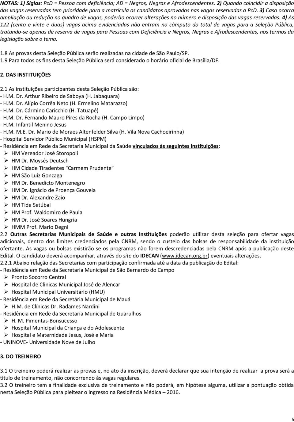 3) Caso ocorra ampliação ou redução no quadro de vagas, poderão ocorrer alterações no número e disposição das vagas reservadas.