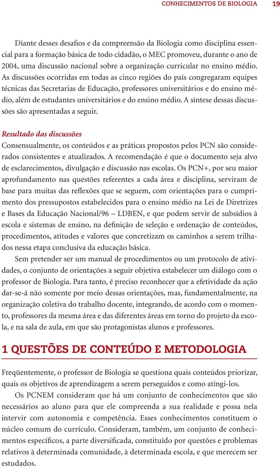 As discussões ocorridas em todas as cinco regiões do país congregaram equipes técnicas das Secretarias de Educação, professores universitários e do ensino médio, além de estudantes universitários e