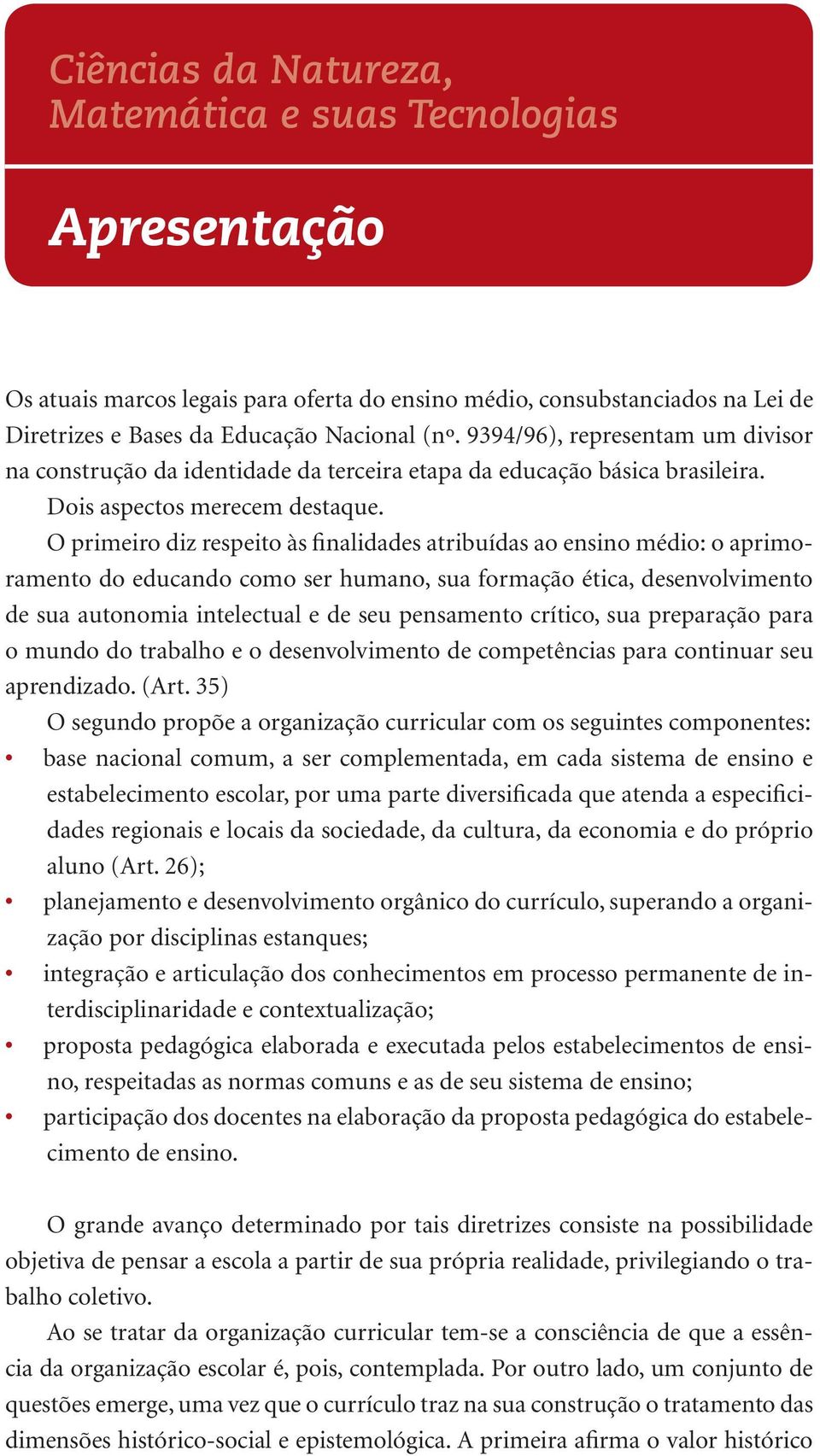 O primeiro diz respeito às finalidades atribuídas ao ensino médio: o aprimoramento do educando como ser humano, sua formação ética, desenvolvimento de sua autonomia intelectual e de seu pensamento