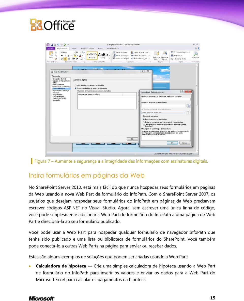 Com o SharePoint Server 2007, os usuários que desejam hospedar seus formulários do InfoPath em páginas da Web precisavam escrever códigos ASP.NET no Visual Studio.