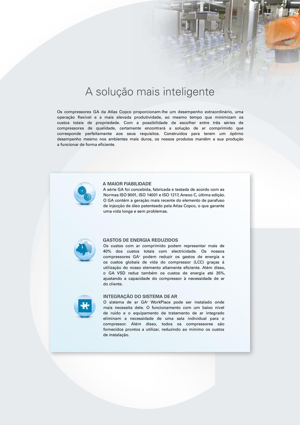 Com a possibilidade de escolher entre três séries de compressores de qualidade, certamente encontrará a solução de ar comprimido que corresponde perfeitamente aos seus requisitos.