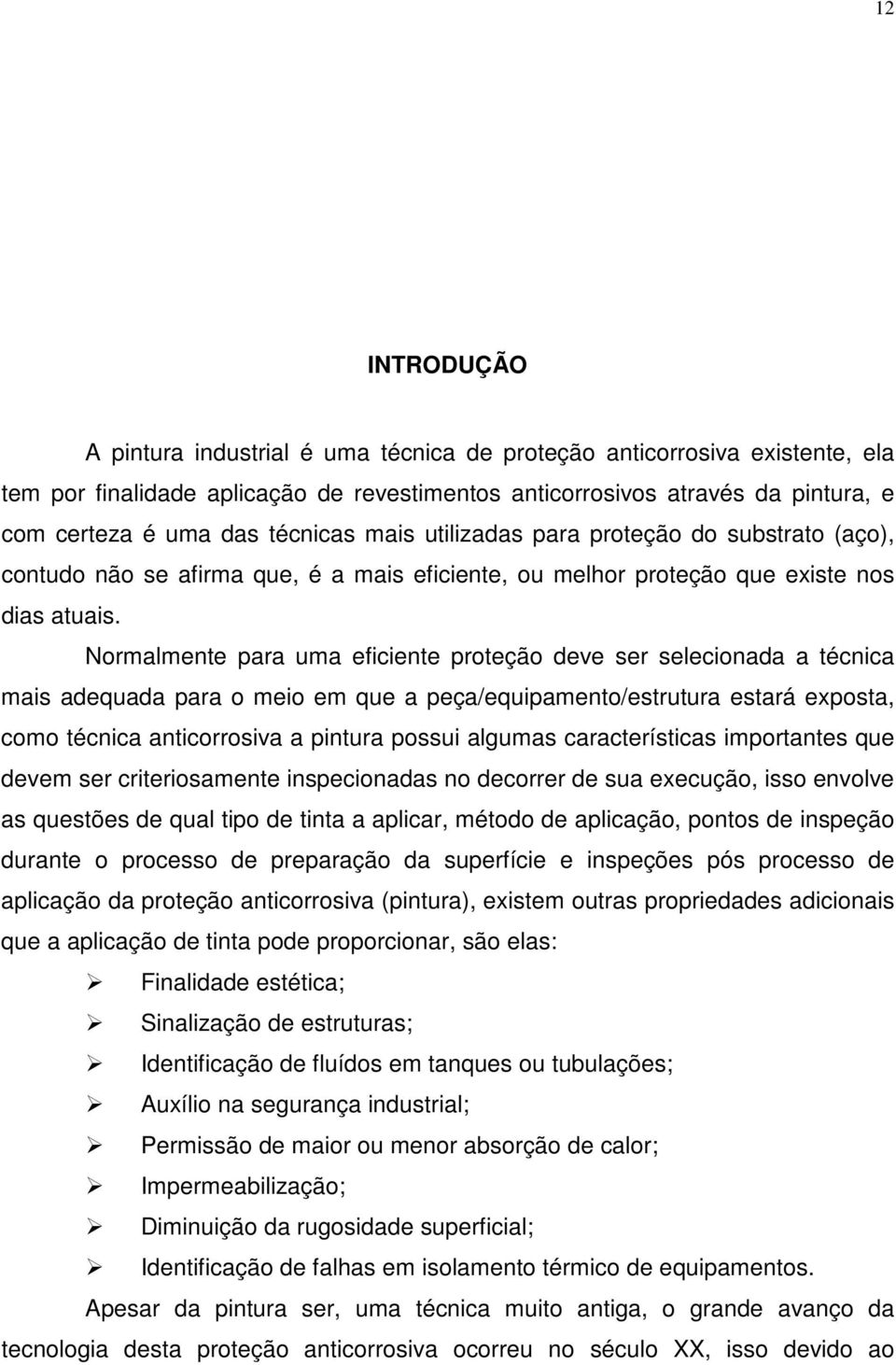 Normalmente para uma eficiente proteção deve ser selecionada a técnica mais adequada para o meio em que a peça/equipamento/estrutura estará exposta, como técnica anticorrosiva a pintura possui