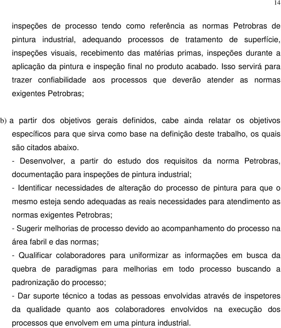 Isso servirá para trazer confiabilidade aos processos que deverão atender as normas exigentes Petrobras; b) a partir dos objetivos gerais definidos, cabe ainda relatar os objetivos específicos para